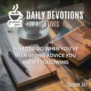What to Do When You’ve Been Giving Advice You Aren’t Following