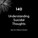 140 - Understanding Suicidal Thoughts (feat. Dr. Kathryn Gordon)