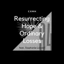 94 - Resurrecting Hope & Ordinary Losses (feat. Stephanie Lobdell)