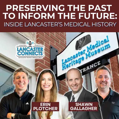Preserving the Past to Inform the Future: Inside Lancaster’s Medical History Featuring Erin Plotcher & Shawn Gallagher - Episode 229