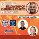 Furthering the Fellowship of Christian Athletes in Lancaster Featuring Kyle Martin: Episode 126