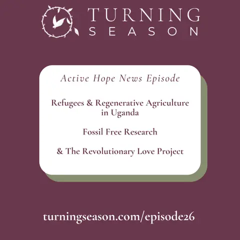 News on Refugees and Regenerative Agriculture in Uganda, Fossil Free Research, and the Revolutionary Love Project