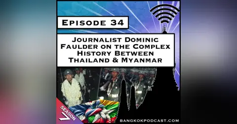 Journalist Dominic Faulder on the Complex History Between Thailand & Myanmar [S7.E34]