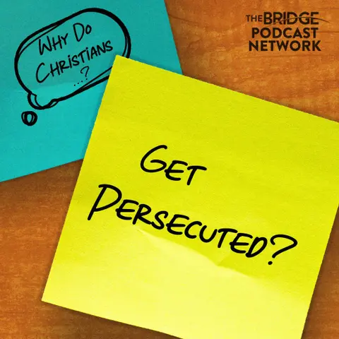 Why Do Christians Get Persecuted?