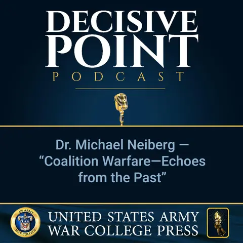 Decisive Point Podcast – Ep 2-06 – Dr. Michael Neiberg – “Coalition Warfare–Echoes from the Past”