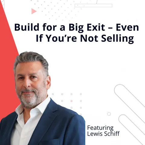 Build for a Big Exit – Even If You’re Not Selling