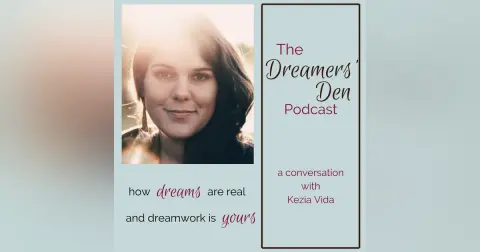 Dreamers' Den Series Ep 18: How Dreams are Real & Dreamwork is Yours (with Kezia Vida)