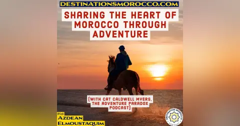 Sharing the Heart of Morocco Through Adventure, with Cat Caldwell Myers (The Adventure Paradox podcast)