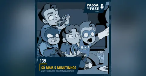 Só mais 5 minutinhos | Games e outras coisas que não conseguimos parar