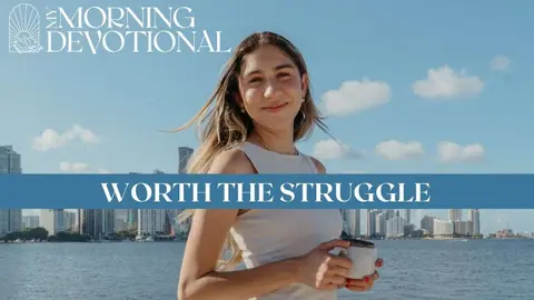 Worth The Struggle | Daily Devotional 1634