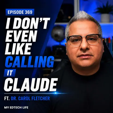 "I Don't Even Like Calling It Claude" ft. Dr. Carol Fletcher | My EdTech Life 369