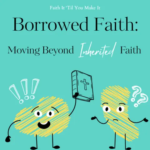 Borrowed Faith: Moving Beyond Inherited Faith