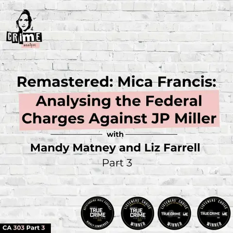 Ep 372: Remastered: Mica Francis: Analyzing the Federal Charges Against John Paul Miller with Mandy Matney and Liz Farrell pt 3