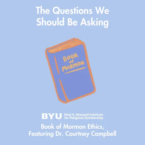 Maxwell Institute Podcast #202: Book of Mormon Ethics, featuring Dr. Courtney Campbell