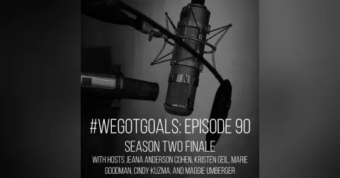 The Season Two Finale of #WeGotGoals: Here's What We Learned on the Podcast This Year