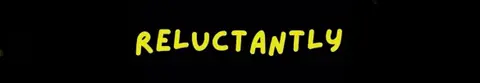 Reluctantly
