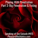 Playing With Penetration Part 3: Fisting And Big Penetration