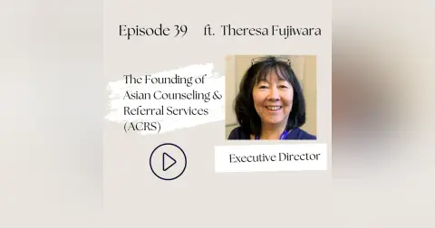 39  I The Founding of Asian Counseling & Referral Services (ACRS): A Conversation with Theresa Fujiwara