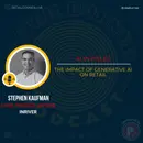 AI in Aisles: The Impact of Generative AI on Retail. -Stephen Kaufman