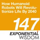 Episode 147: How Humanoid Robots Will Revolutionize Life By 2040