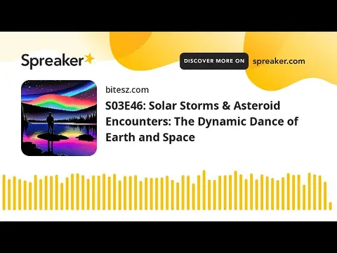S03E46: Solar Storms & Asteroid Encounters: The Dynamic Dance of Earth and Space