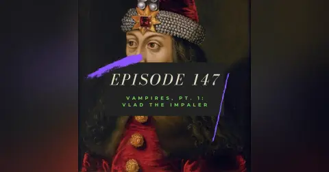Ep. 147: Vampires, Pt. 1 - Vlad the Impaler
