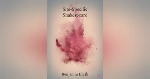 Site Specific Shakespeare: A Conversation with Benjamin Blyth