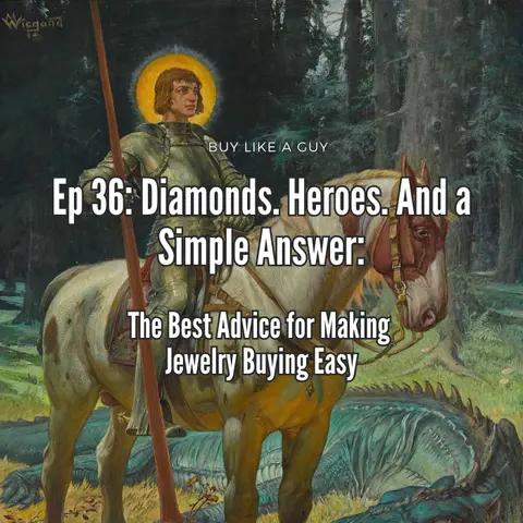 Ep. 36 - Diamonds, Heroes, and A Simple Answer: The Best Advice for Making Jewelry Buying Easy