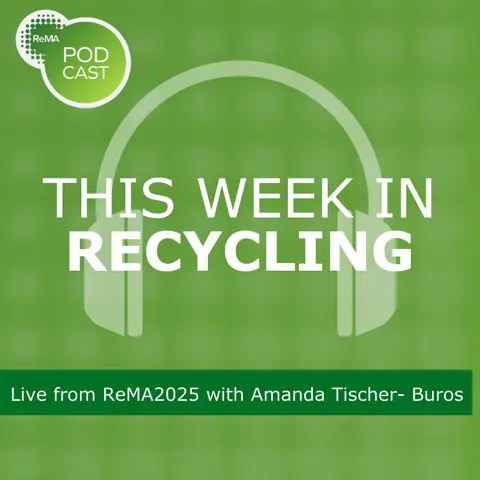 This Week in Recycling: Live from ReMA2025 with Amanda Tischer- Buros