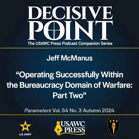 Decisive Point Podcast – Ep 5-23 – Jeff McManus – “Operating Successfully Within the Bureaucracy Domain of Warfare: Part Two”