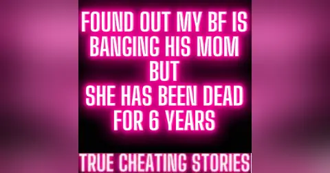 Found Out That My Bf Is Banging His Mom... But She Has Been Dead For 6 Years | Reddit Cheating Story