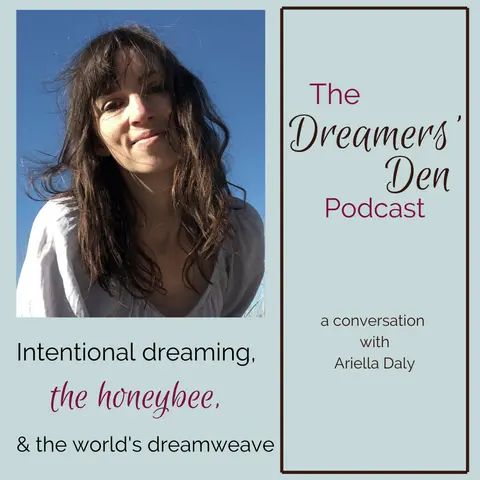 Dreamers' Den Series Ep 31: Intentional Dreaming, the Honeybee, and the World's Dreamweave (with Ariella Daly)