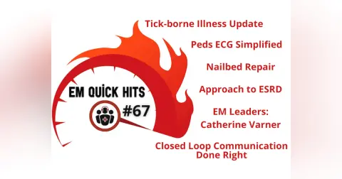 EM Quick Hits 67 Tick Borne Illness Update, Pediatric ECG Interpretation, Nailbed Repair, Closed Loop Communication, ESRD, Leaders in EM Dr. Catherine Varner