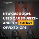 The Breakdown: New car boom, used car squeeze—and the future of fixed-ops