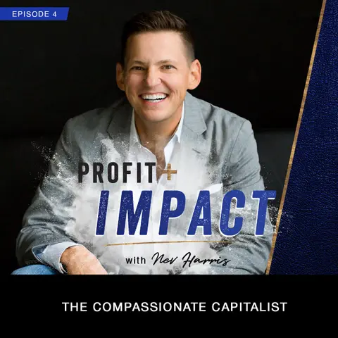 EP 4. NEV HARRIS: The Compassionate Capitalist