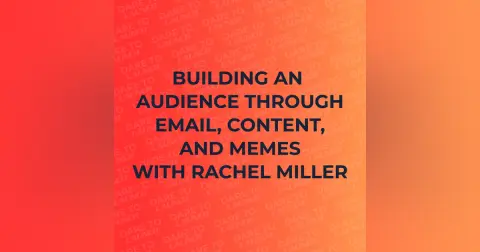 Building an Audience Through Email, Content, and Memes with Rachel Miller