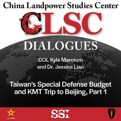 CLSC Dialogues – Ep 27 – COL Kyle Marcrum and Dr. Jessica Liao – Taiwan’s Special Defense Budget and KMT Trip to Beijing, Part 1