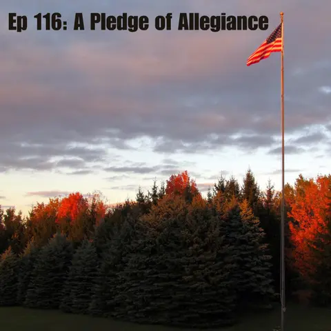 Ep 116: A Pledge of Allegiance
