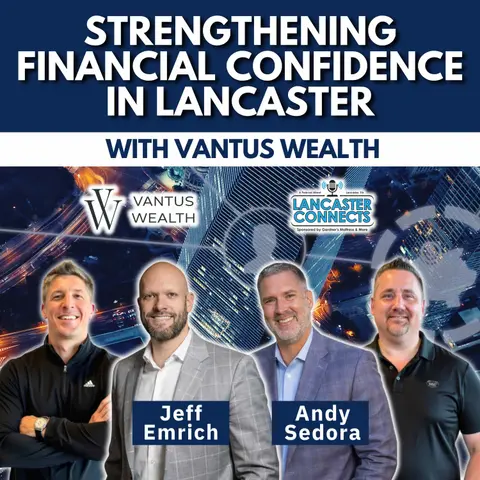 Strengthening Financial Confidence in Lancaster with Vantus Wealth Featuring Andy Sedora & Jeff Emrich - Episode 233