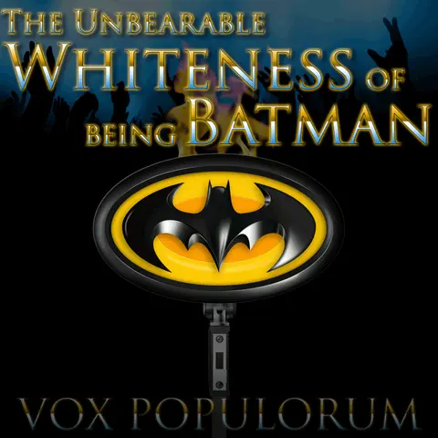 e54. The Unbearable Whiteness of being Batman