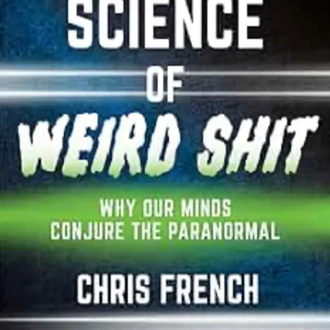 The Science of Weird Shit: Why our minds conjure the Paranormal. Talking with Professor Chris French.