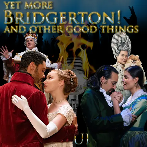 e151. Yet More Bridgerton! and other good things