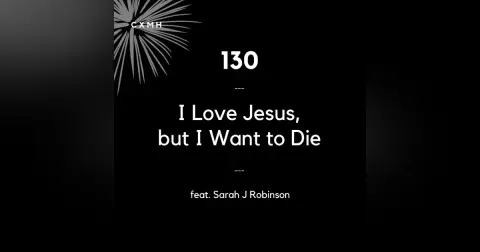 130 - I Love Jesus, but I Want to Die (feat. Sarah J Robinson)