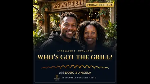 Who's Got the Grill? Teamwork Makes the Dream Work | Doug & Angela | Absolutely Focused Radio | AFR Season 5 Bonus #20
