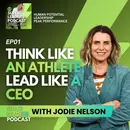 EP01 Think Like an Athlete, Lead Like a CEO with Jodie Nelson