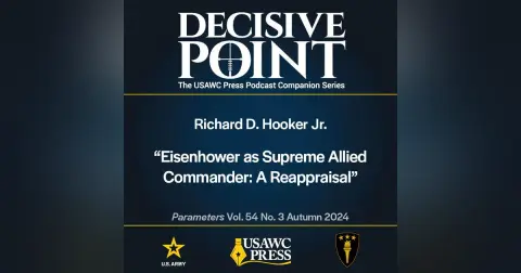 Decisive Point Podcast – Ep 5-29 – Richard D. Hooker Jr. – “Eisenhower as Supreme Allied Commander: A Reappraisal”