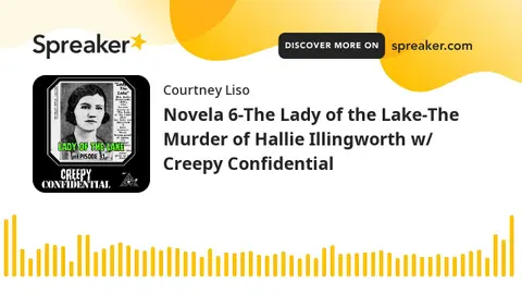 Novela 6-The Lady of the Lake-The Murder of Hallie Illingworth w/ Creepy Confidential