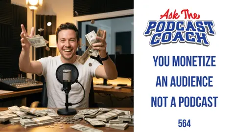 Monetize Your Audience, Not Your Podcast