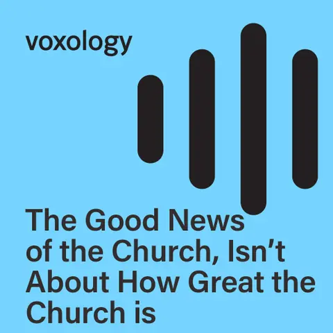 The Good News of the Church, Isn't About How Great the Church is
