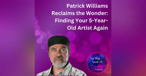 #033: Patrick Williams Reclaims the Wonder: Finding Your 5-Year-Old Artist Again